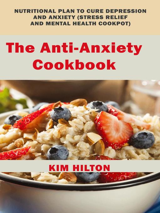 Title details for The Anti-Anxiety Cookbook by Kim Hilton - Available